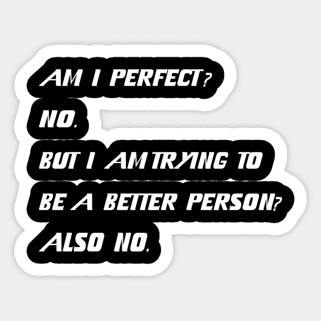 Am I Perfect No But Am I Trying To Be A Better Person ? Also No. Sticker by YassShop